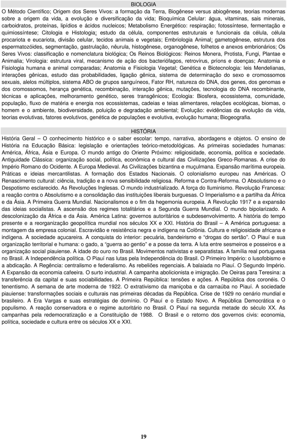 estudo da célula, componentes estruturais e funcionais da célula, célula procariota e eucariota, divisão celular, tecidos animais e vegetais; Embriologia Animal: gametogênese, estrutura dos