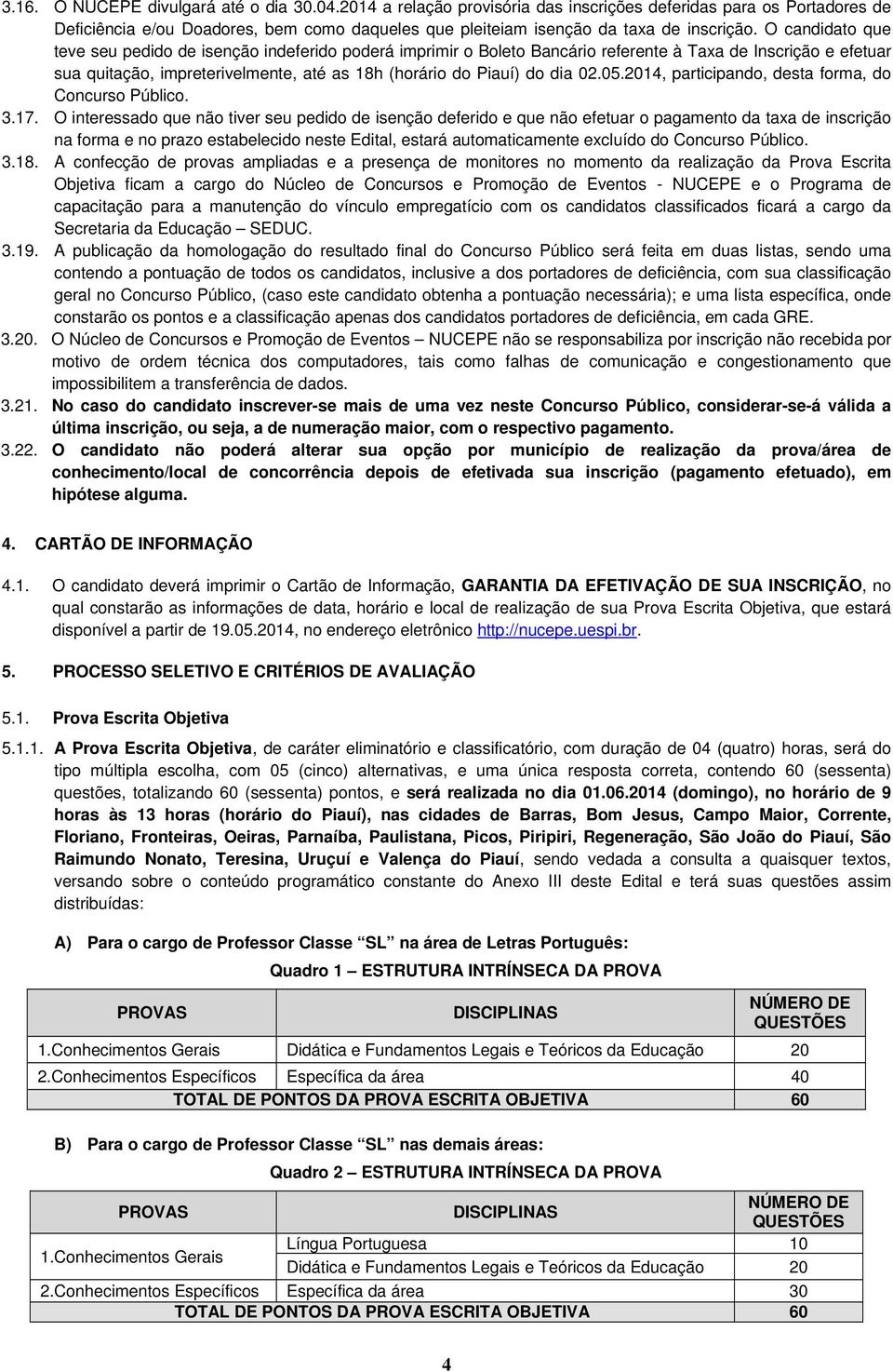 O candidato que teve seu pedido de isenção indeferido poderá imprimir o Boleto Bancário referente à Taxa de Inscrição e efetuar sua quitação, impreterivelmente, até as 18h (horário do Piauí) do dia