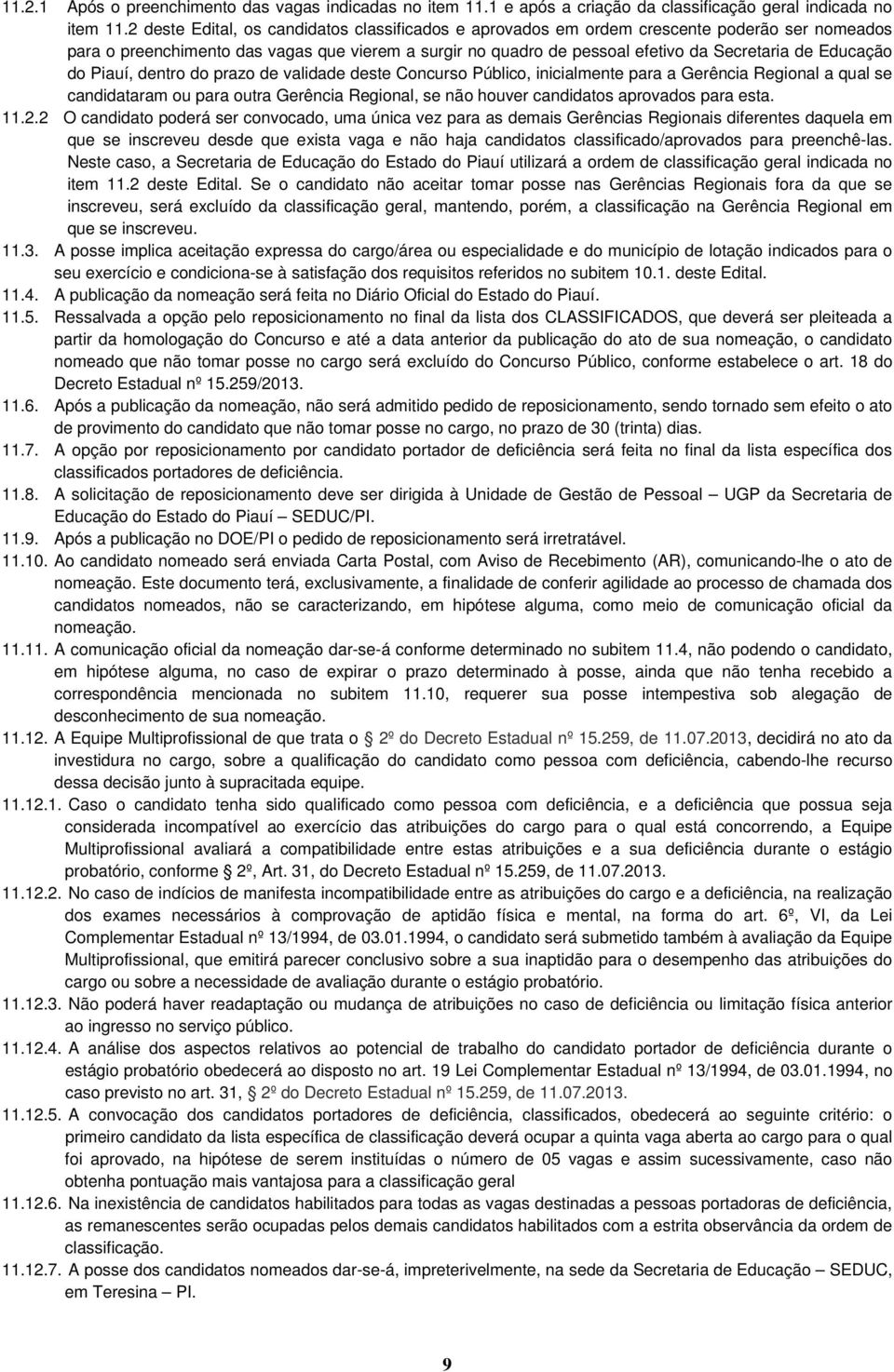 Educação do Piauí, dentro do prazo de validade deste Concurso Público, inicialmente para a Gerência Regional a qual se candidataram ou para outra Gerência Regional, se não houver candidatos aprovados