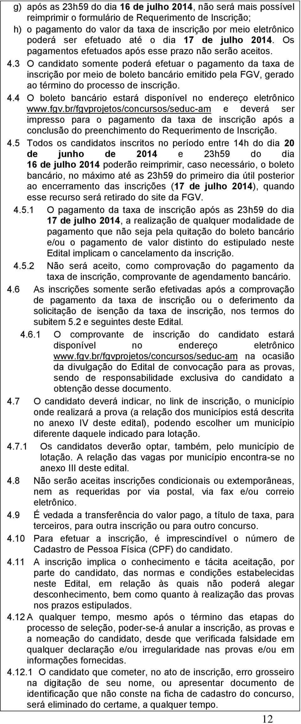 3 O candidato somente poderá efetuar o pagamento da taxa de inscrição por meio de boleto bancário emitido pela FGV, gerado ao término do processo de inscrição. 4.