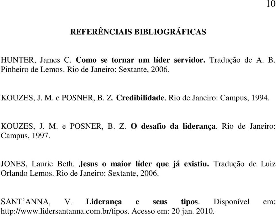 Rio de Janeiro: Campus, 1997. JONES, Laurie Beth. Jesus o maior líder que já existiu. Tradução de Luiz Orlando Lemos.