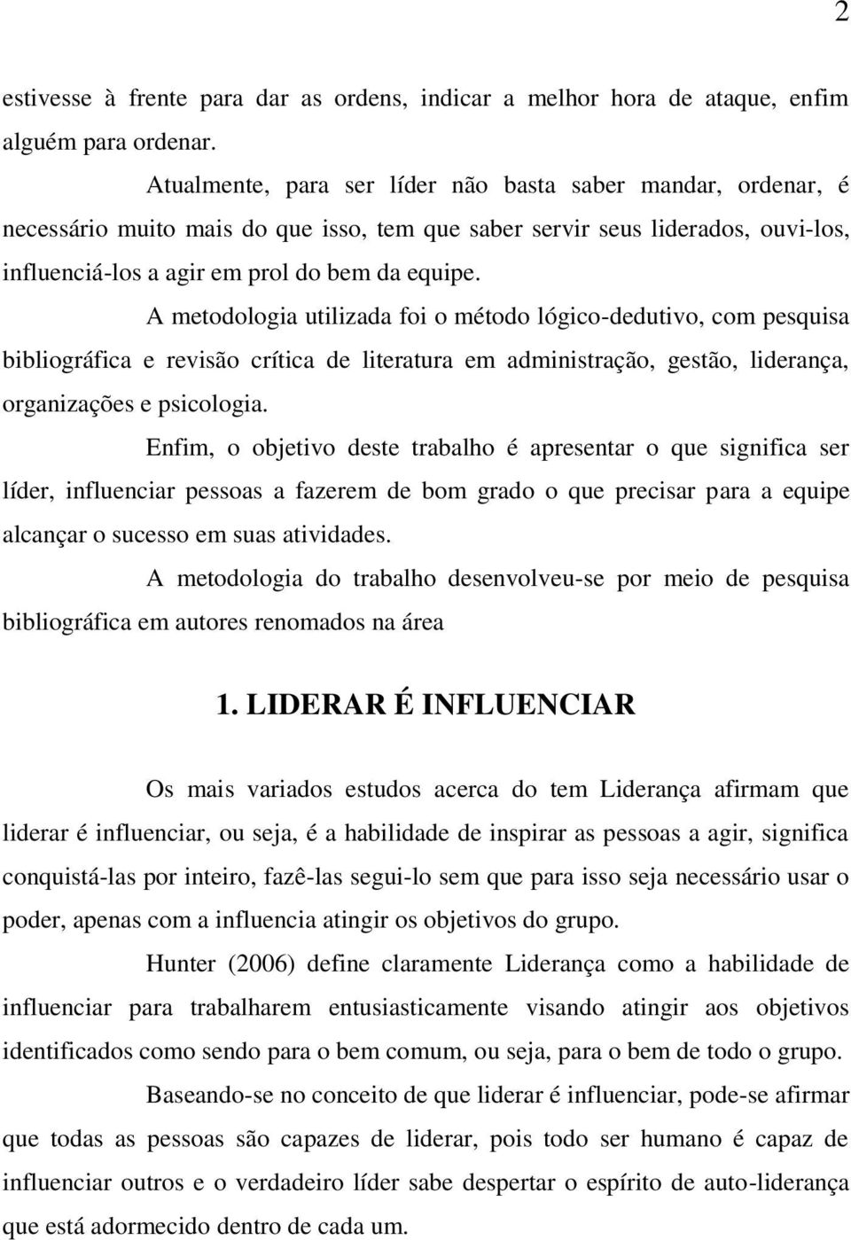 A metodologia utilizada foi o método lógico-dedutivo, com pesquisa bibliográfica e revisão crítica de literatura em administração, gestão, liderança, organizações e psicologia.