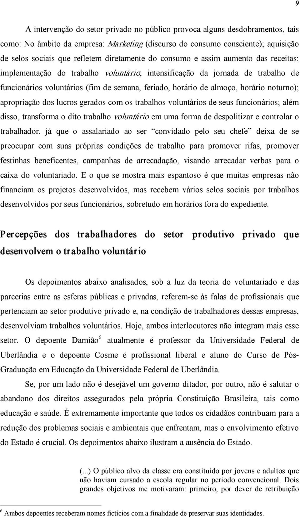 almoço, horário noturno); apropriação dos lucros gerados com os trabalhos voluntários de seus funcionários; além disso, transforma o dito trabalho voluntário em uma forma de despolitizar e controlar