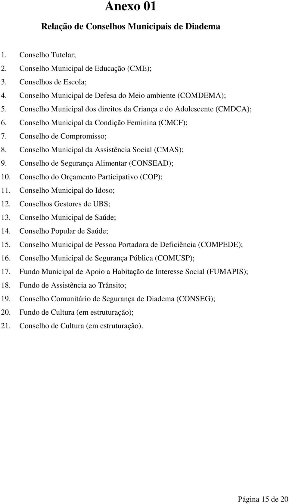 Conselho Municipal da Assistência Social (CMAS); 9. Conselho de Segurança Alimentar (CONSEAD); 10. Conselho do Orçamento Participativo (COP); 11. Conselho Municipal do Idoso; 12.