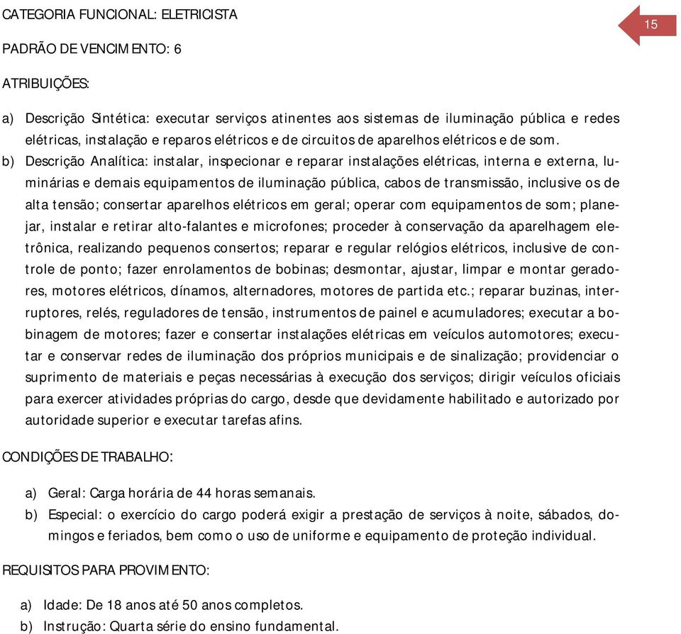 b) Descrição Analítica: instalar, inspecionar e reparar instalações elétricas, interna e externa, luminárias e demais equipamentos de iluminação pública, cabos de transmissão, inclusive os de alta