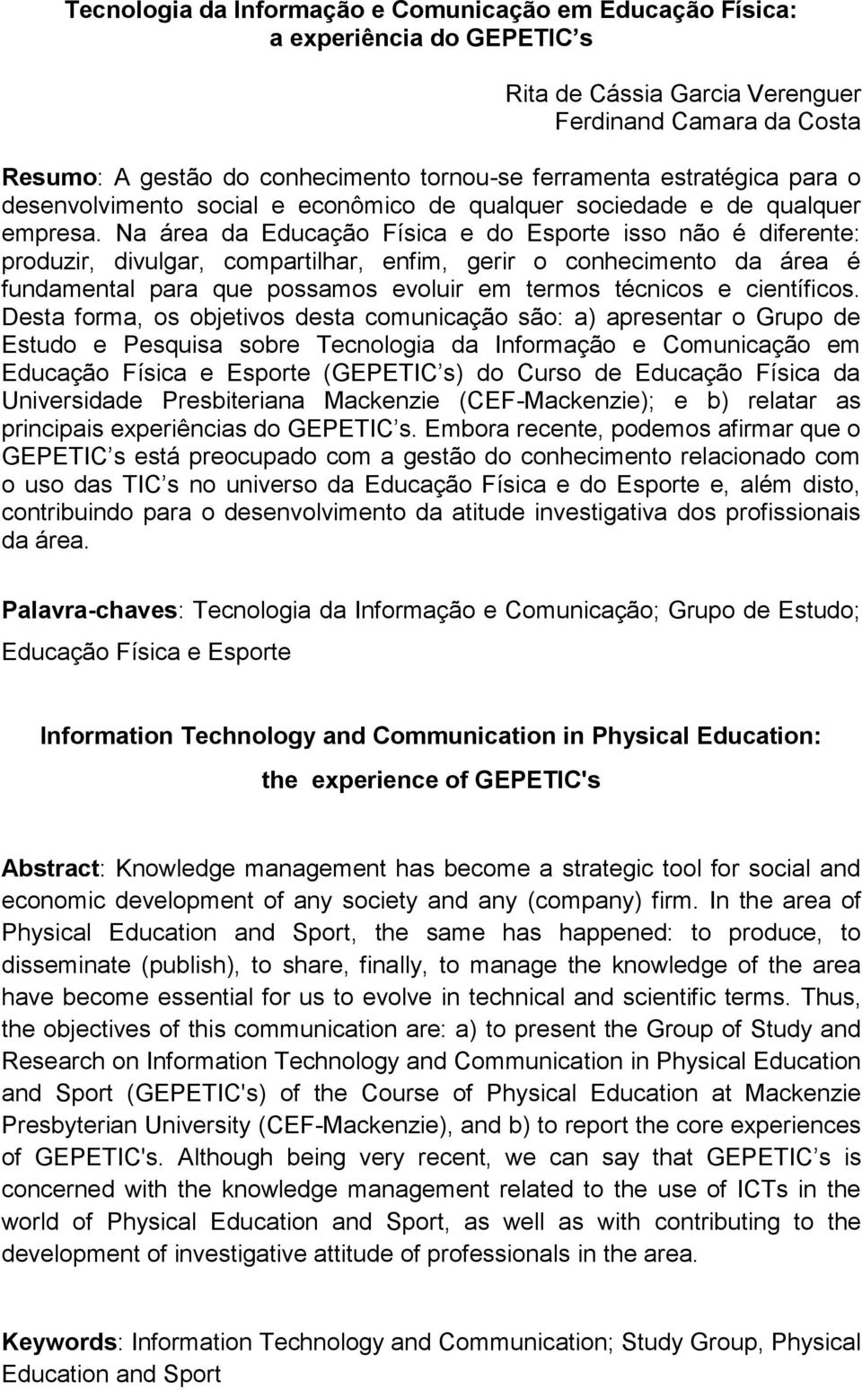 Na área da Educação Física e do Esporte isso não é diferente: produzir, divulgar, compartilhar, enfim, gerir o conhecimento da área é fundamental para que possamos evoluir em termos técnicos e