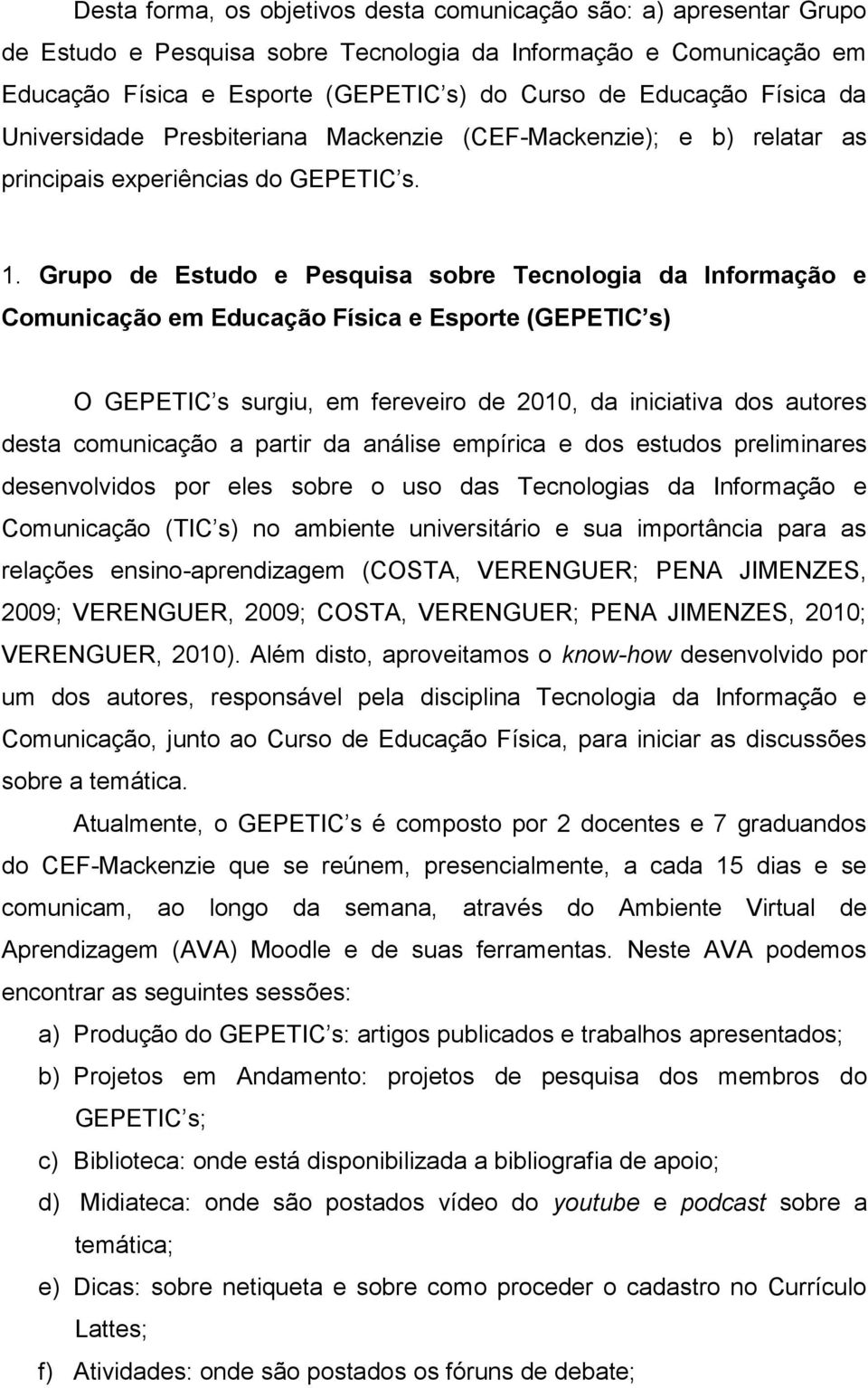 Grupo de Estudo e Pesquisa sobre Tecnologia da Informação e Comunicação em Educação Física e Esporte (GEPETIC s) O GEPETIC s surgiu, em fereveiro de 2010, da iniciativa dos autores desta comunicação