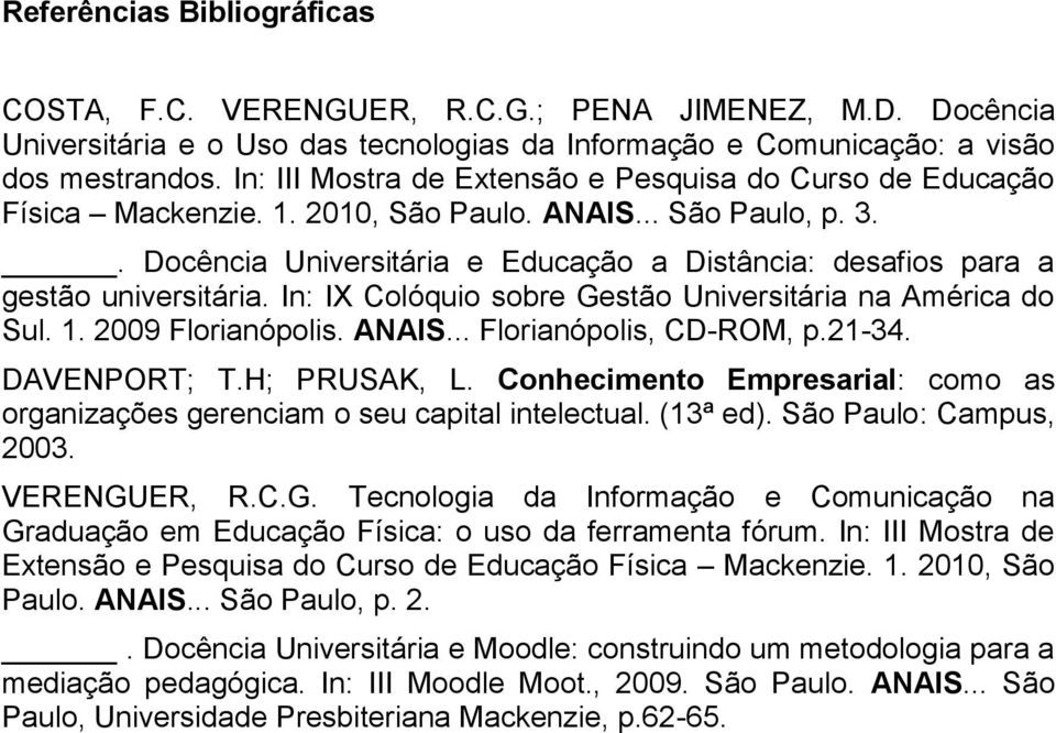 . Docência Universitária e Educação a Distância: desafios para a gestão universitária. In: IX Colóquio sobre Gestão Universitária na América do Sul. 1. 2009 Florianópolis. ANAIS.