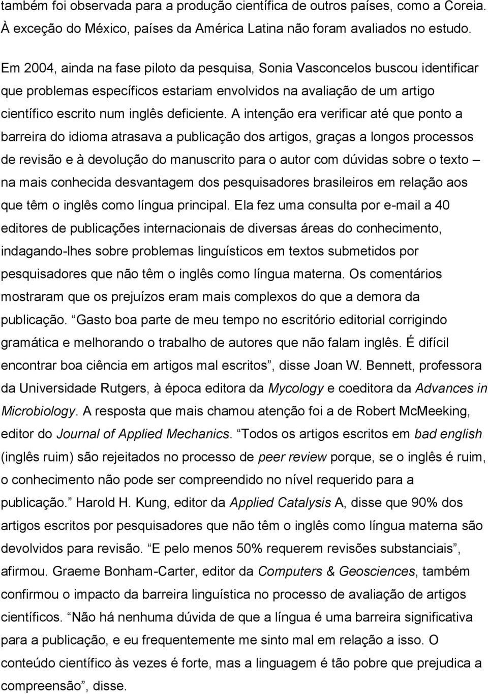 A intenção era verificar até que ponto a barreira do idioma atrasava a publicação dos artigos, graças a longos processos de revisão e à devolução do manuscrito para o autor com dúvidas sobre o texto