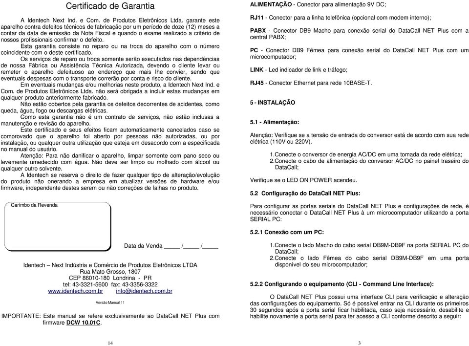 confirmar o defeito. Esta garantia consiste no reparo ou na troca do aparelho com o número coincidente com o deste certificado.