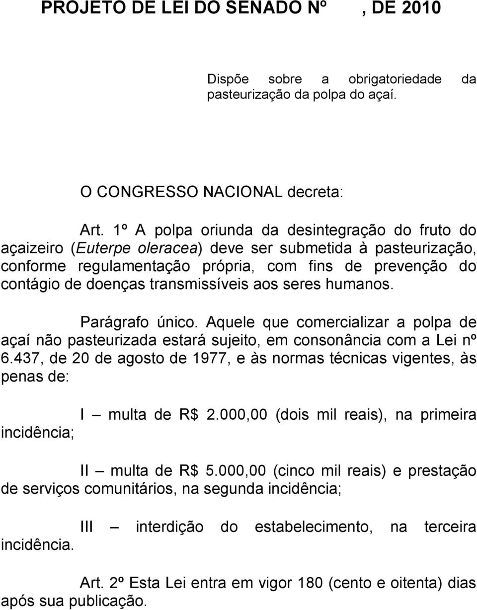 transmissíveis aos seres humanos. Parágrafo único. Aquele que comercializar a polpa de açaí não pasteurizada estará sujeito, em consonância com a Lei nº 6.