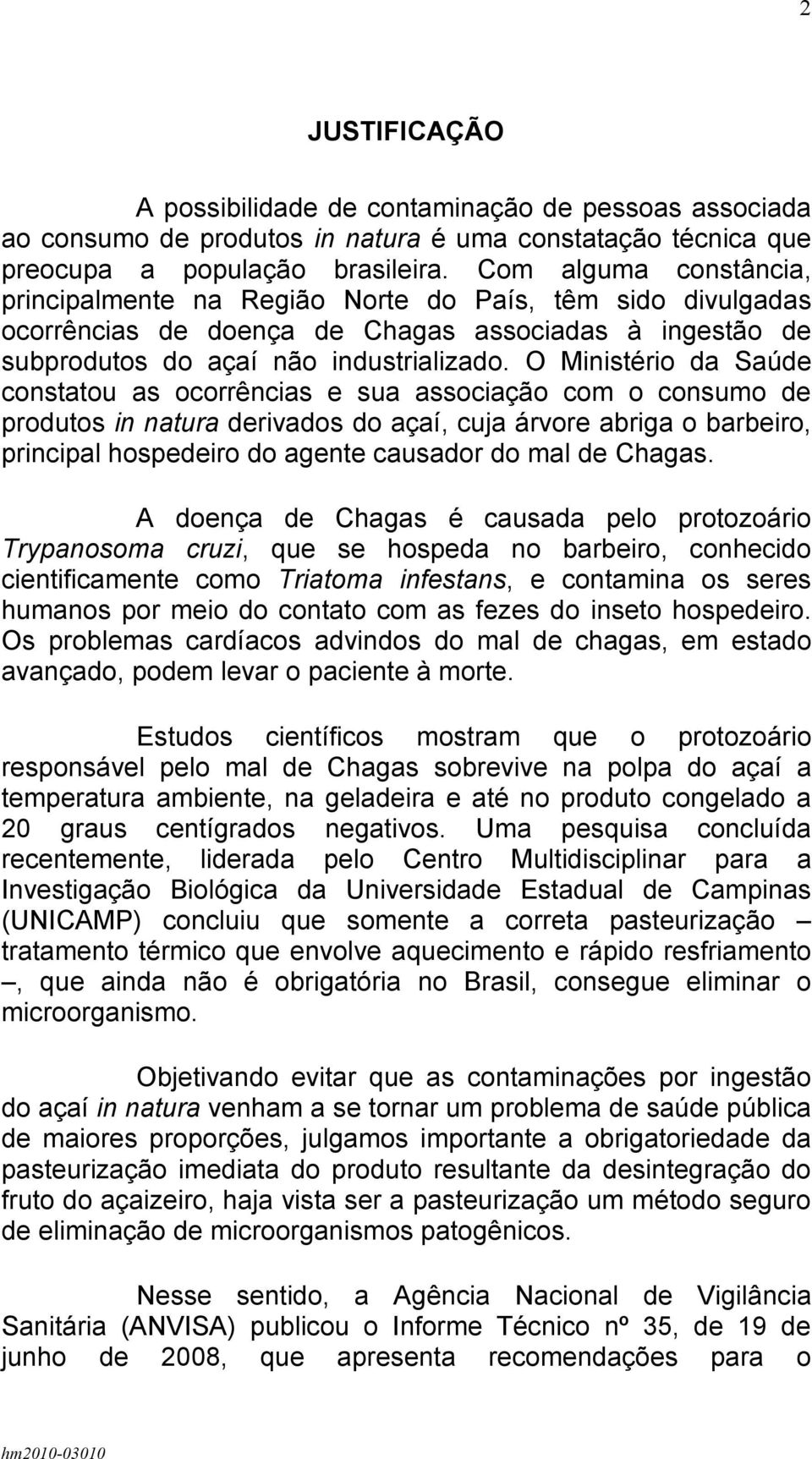 O Ministério da Saúde constatou as ocorrências e sua associação com o consumo de produtos in natura derivados do açaí, cuja árvore abriga o barbeiro, principal hospedeiro do agente causador do mal de