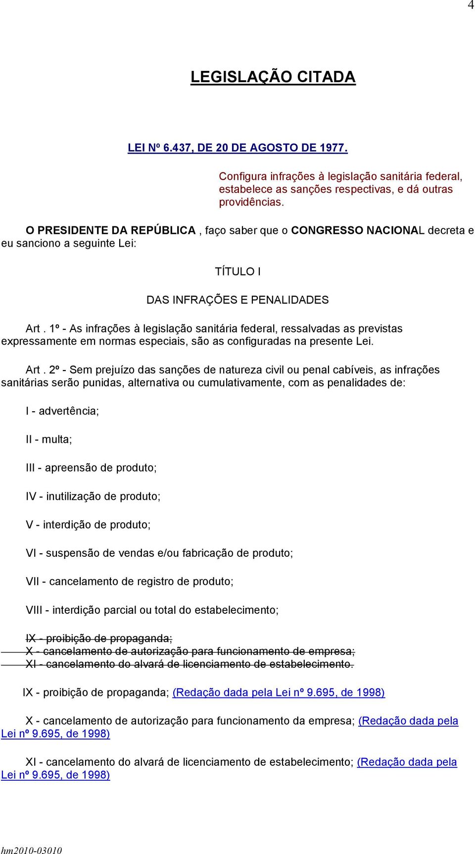 1º - As infrações à legislação sanitária federal, ressalvadas as previstas expressamente em normas especiais, são as configuradas na presente Lei. Art.