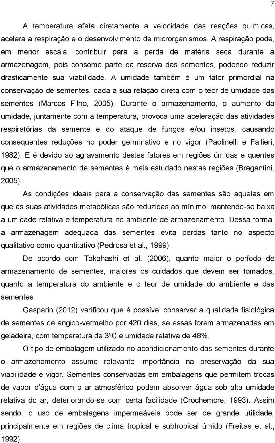 A umidade também é um fator primordial na conservação de sementes, dada a sua relação direta com o teor de umidade das sementes (Marcos Filho, 2005).