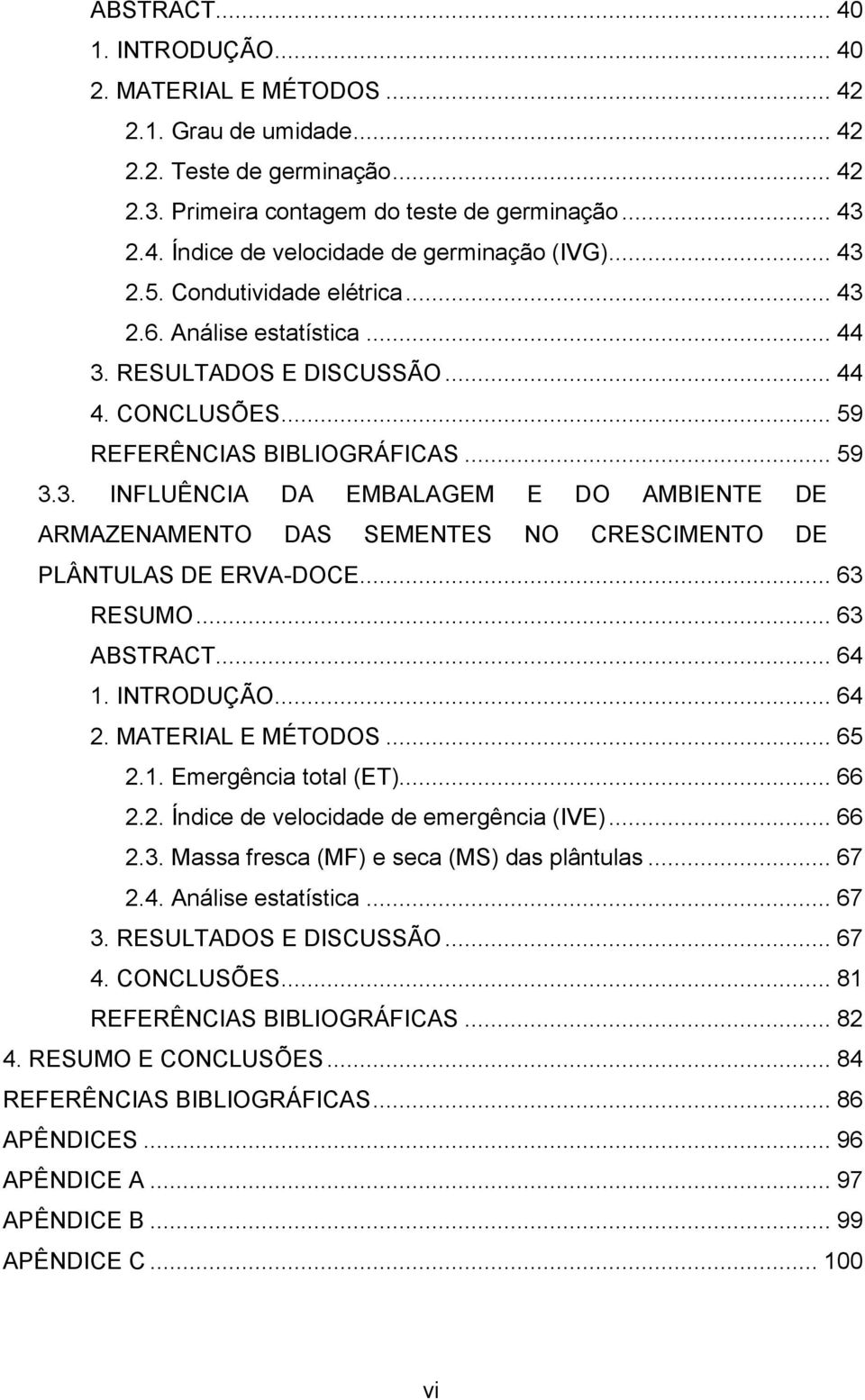 .. 63 RESUMO... 63 ABSTRACT... 64 1. INTRODUÇÃO... 64 2. MATERIAL E MÉTODOS... 65 2.1. Emergência total (ET)... 66 2.2. Índice de velocidade de emergência (IVE)... 66 2.3. Massa fresca (MF) e seca (MS) das plântulas.