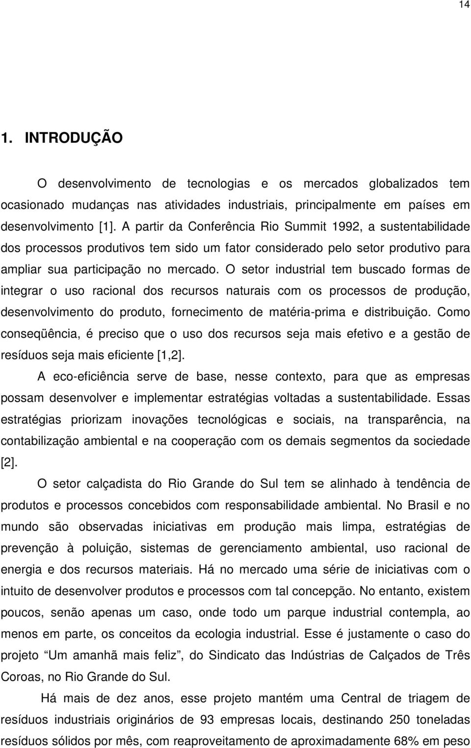 O setor industrial tem buscado formas de integrar o uso racional dos recursos naturais com os processos de produção, desenvolvimento do produto, fornecimento de matéria-prima e distribuição.