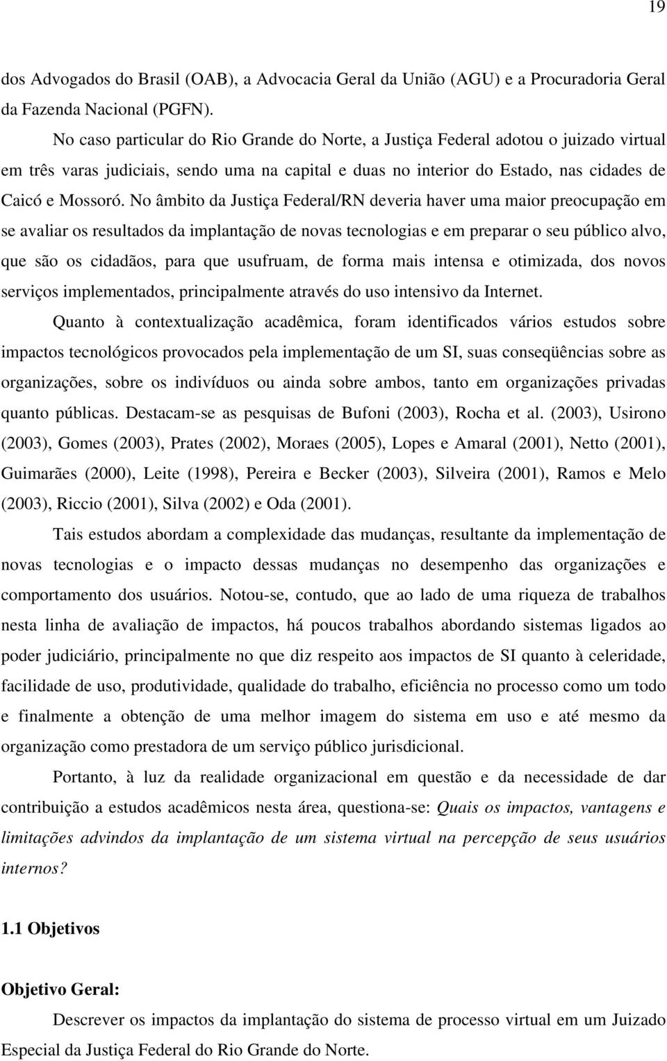 No âmbito da Justiça Federal/RN deveria haver uma maior preocupação em se avaliar os resultados da implantação de novas tecnologias e em preparar o seu público alvo, que são os cidadãos, para que