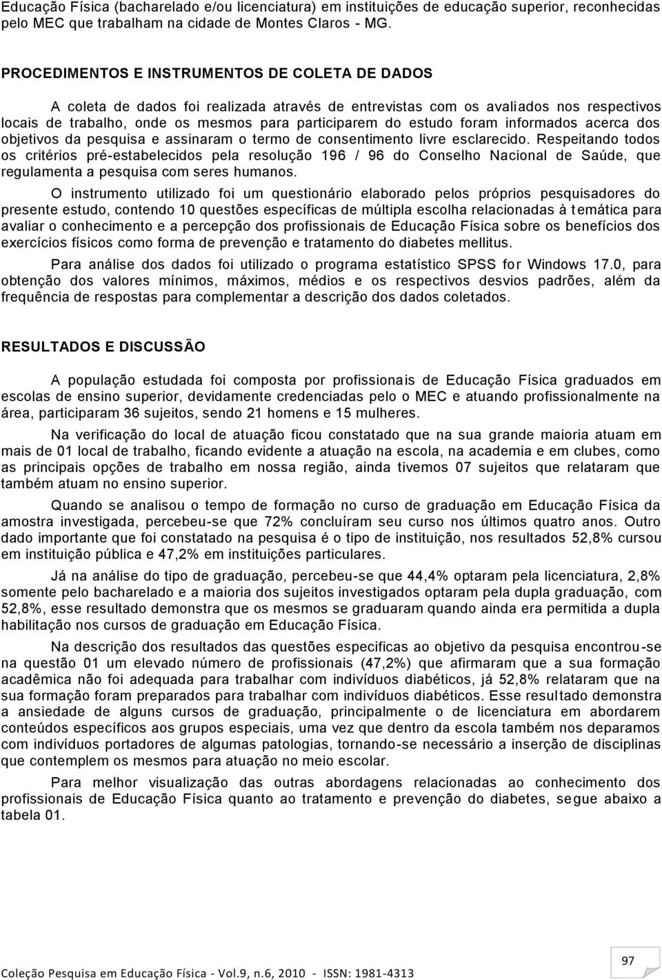 foram informados acerca dos objetivos da pesquisa e assinaram o termo de consentimento livre esclarecido.