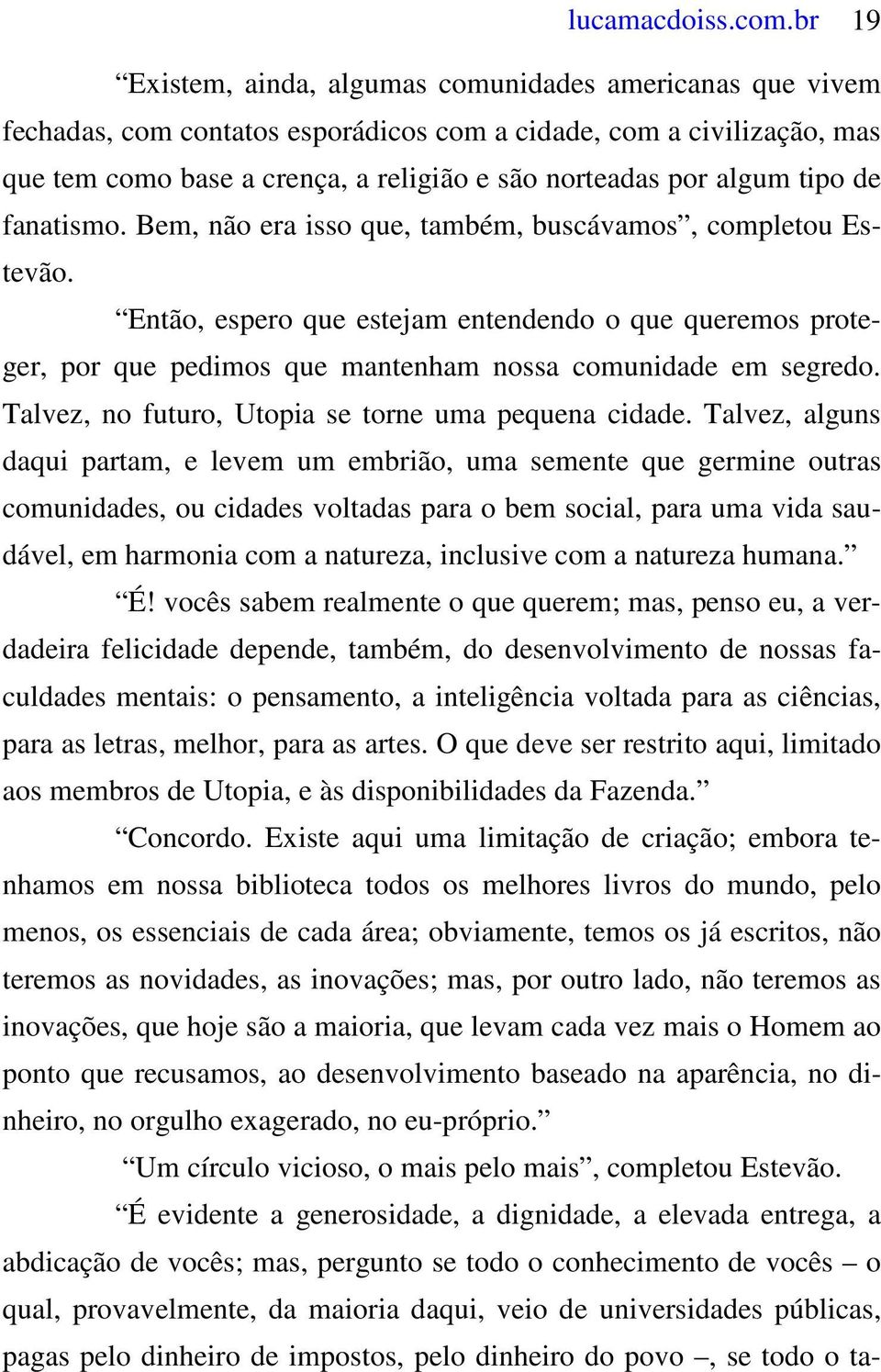 tipo de fanatismo. Bem, não era isso que, também, buscávamos, completou Estevão.