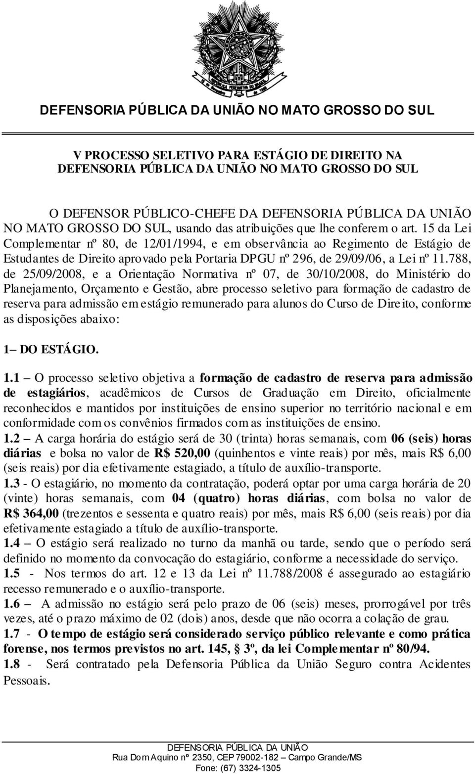 788, de 25/09/2008, e a Orientação Normativa nº 07, de 30/10/2008, do Ministério do Planejamento, Orçamento e Gestão, abre processo seletivo para formação de cadastro de reserva para admissão em