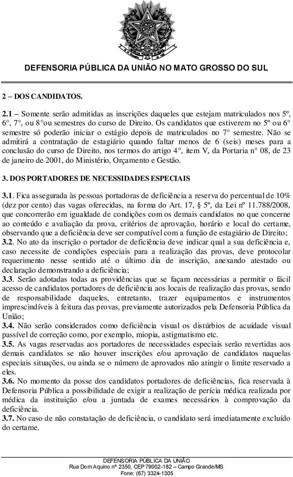 Não se admitirá a contratação de estagiário quando faltar menos de 6 (seis) meses para a conclusão do curso de Direito, nos termos do artigo 4, item V, da Portaria n 08, de 23 de janeiro de 2001, do