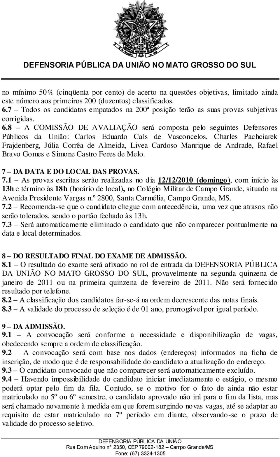 8 A COMISSÃO DE AVALIAÇÃO será composta pelo seguintes Defensores Públicos da União: Carlos Eduardo Cals de Vasconcelos, Charles Pachciarek Frajdenberg, Júlia Corrêa de Almeida, Livea Cardoso