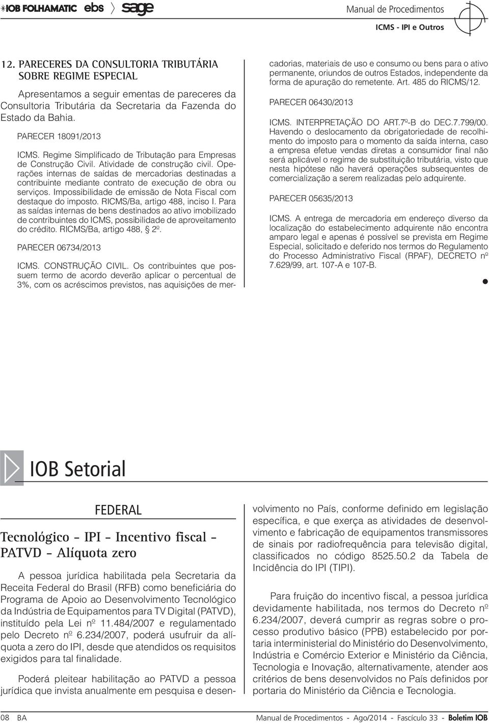 Operações internas de saídas de mercadorias destinadas a contribuinte mediante contrato de execução de obra ou serviços. Impossibilidade de emissão de Nota Fiscal com destaque do imposto.