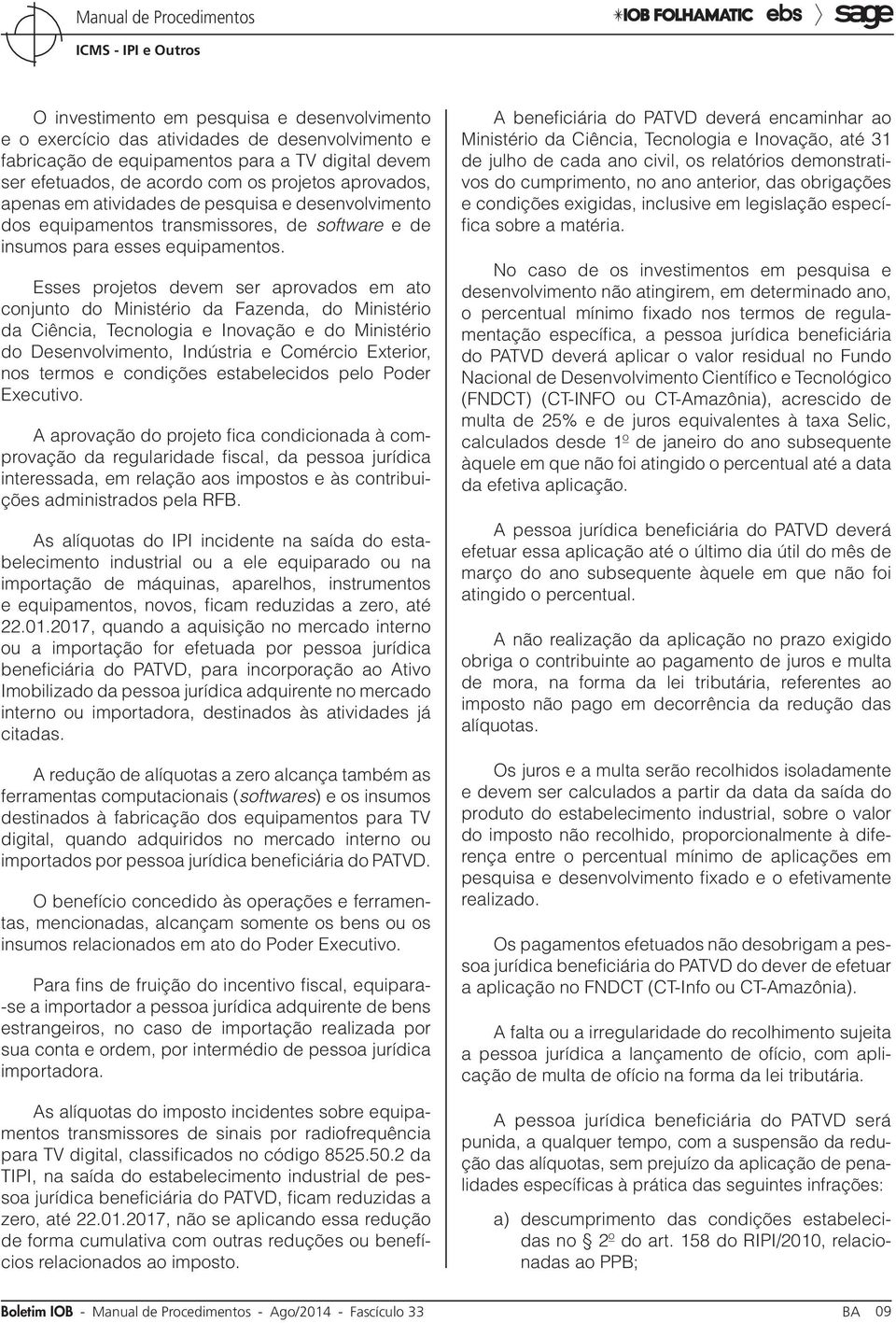 Esses projetos devem ser aprovados em ato conjunto do Ministério da Fazenda, do Ministério da Ciência, Tecnologia e Inovação e do Ministério do Desenvolvimento, Indústria e Comércio Exterior, nos