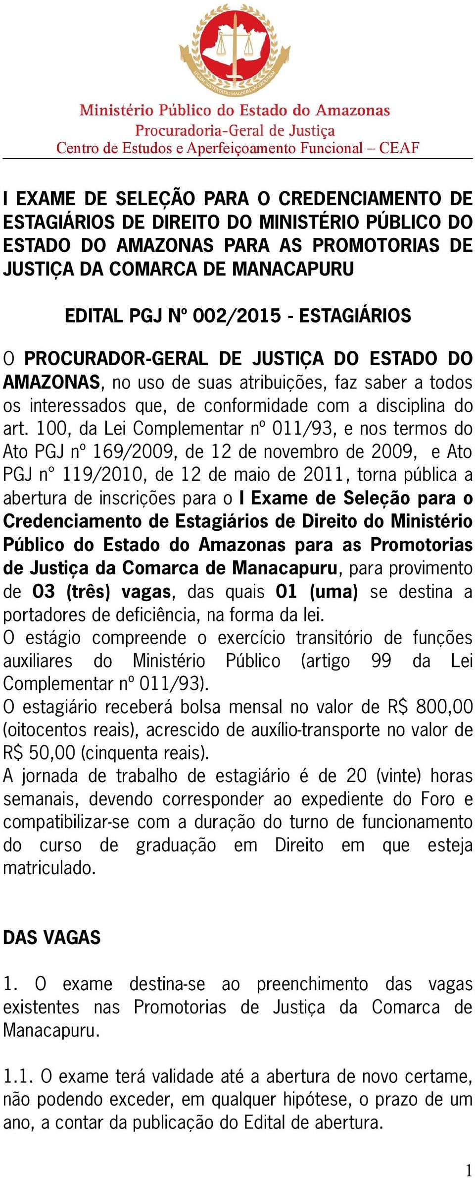 100, da Lei Complementar nº 011/93, e nos termos do Ato PGJ nº 169/2009, de 12 de novembro de 2009, e Ato PGJ n 119/2010, de 12 de maio de 2011, torna pública a abertura de inscrições para o I Exame