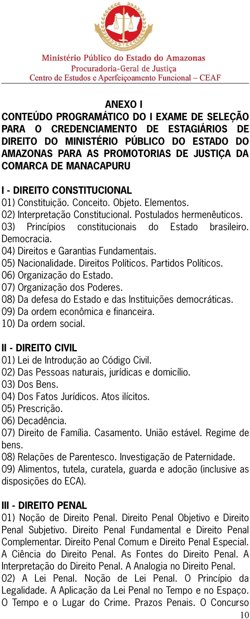 04) Direitos e Garantias Fundamentais. 05) Nacionalidade. Direitos Políticos. Partidos Políticos. 06) Organização do Estado. 07) Organização dos Poderes.