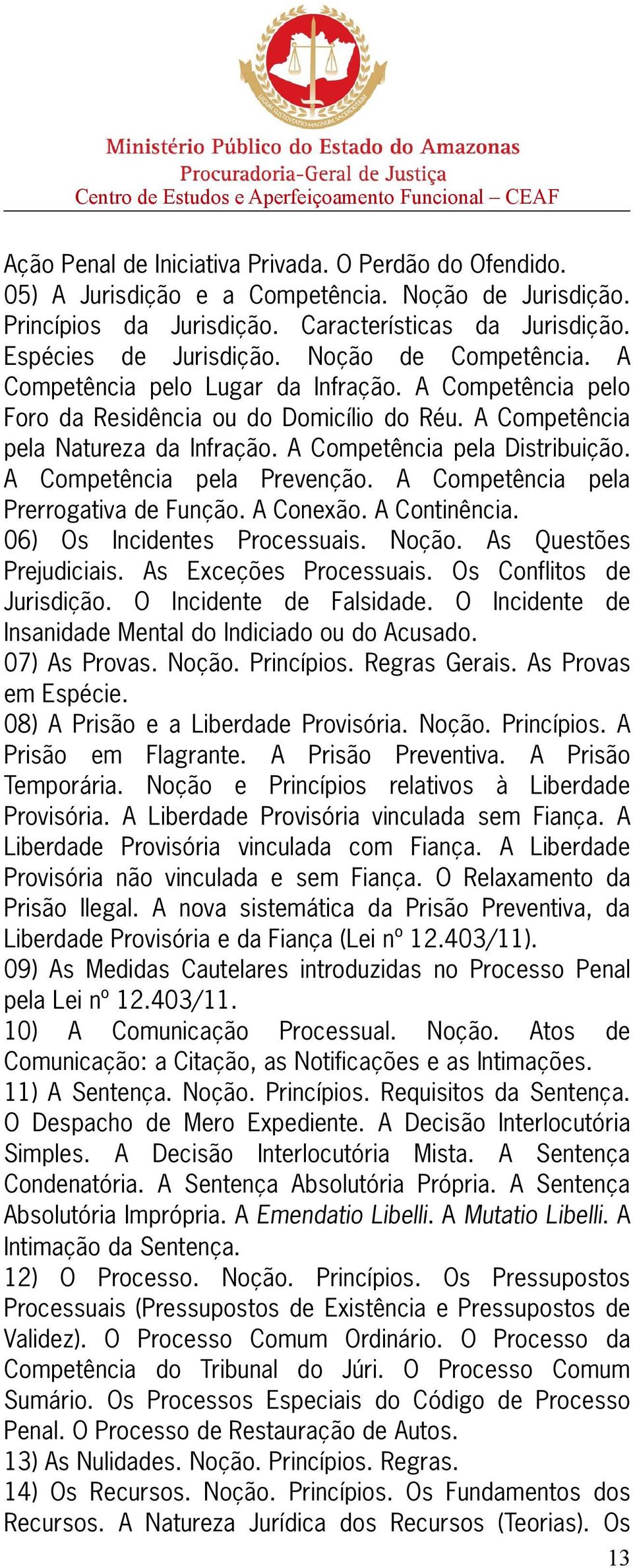 A Competência pela Prevenção. A Competência pela Prerrogativa de Função. A Conexão. A Continência. 06) Os Incidentes Processuais. Noção. As Questões Prejudiciais. As Exceções Processuais.