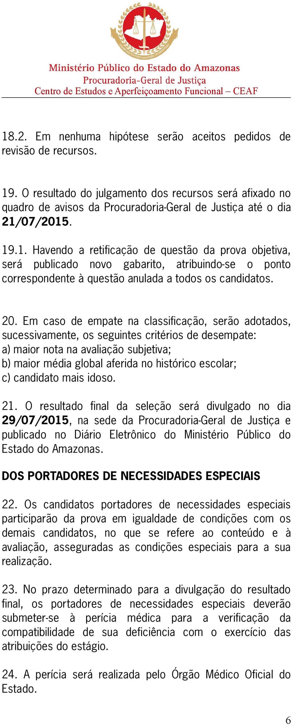 07/2015. 19.1. Havendo a retificação de questão da prova objetiva, será publicado novo gabarito, atribuindo-se o ponto correspondente à questão anulada a todos os candidatos. 20.