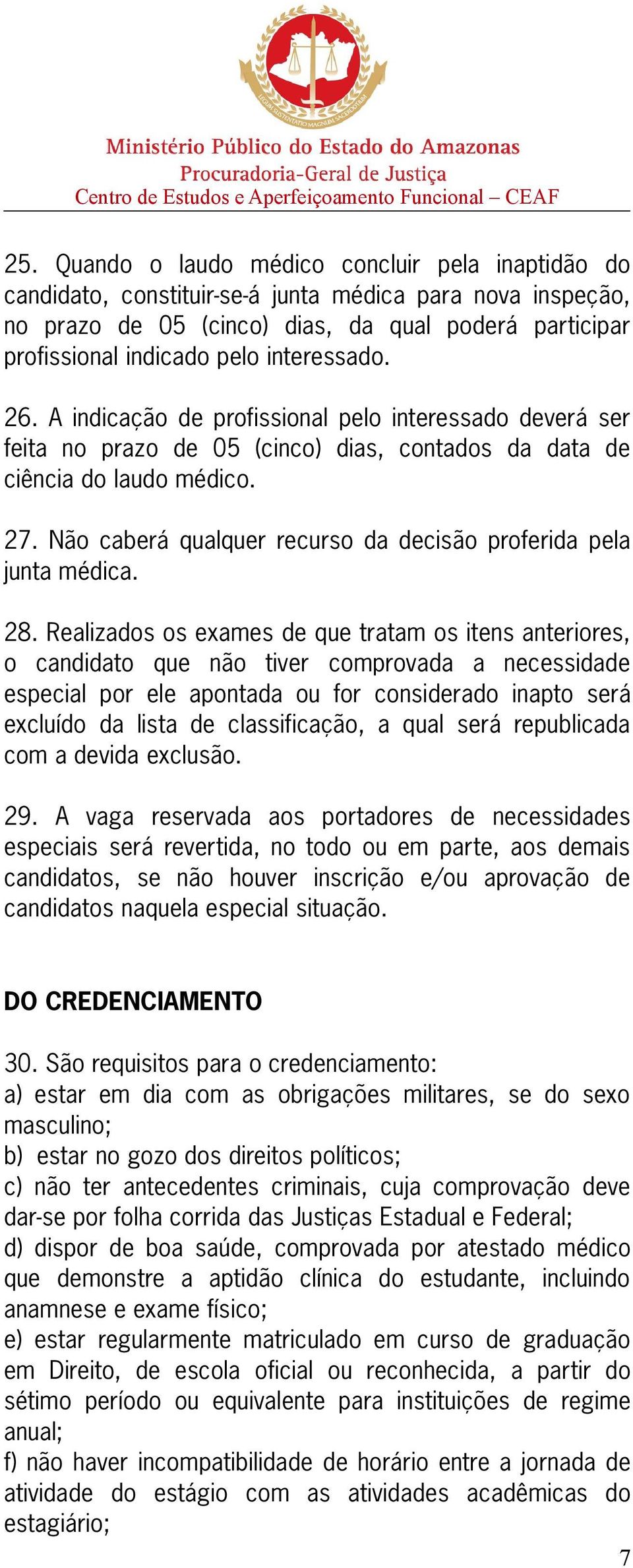 Não caberá qualquer recurso da decisão proferida pela junta médica. 28.