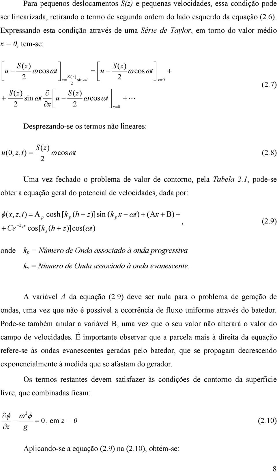 7) Desprezando-se os termos não lineares: S( z) u( 0, z, t) = ω cosωt (.8) Uma vez fechado o problema de valor de contorno, pela Tabela.