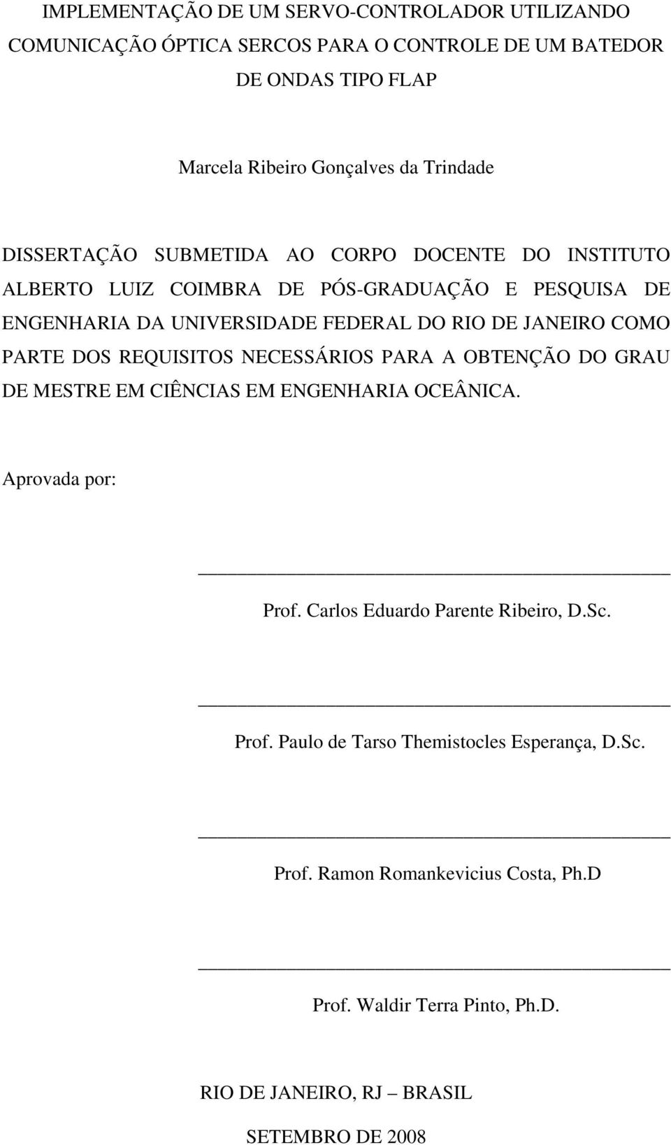 PARTE DOS REQUISITOS NECESSÁRIOS PARA A OBTENÇÃO DO GRAU DE MESTRE EM CIÊNCIAS EM ENGENHARIA OCEÂNICA. Aprovada por: Prof. Carlos Eduardo Parente Ribeiro, D.Sc.