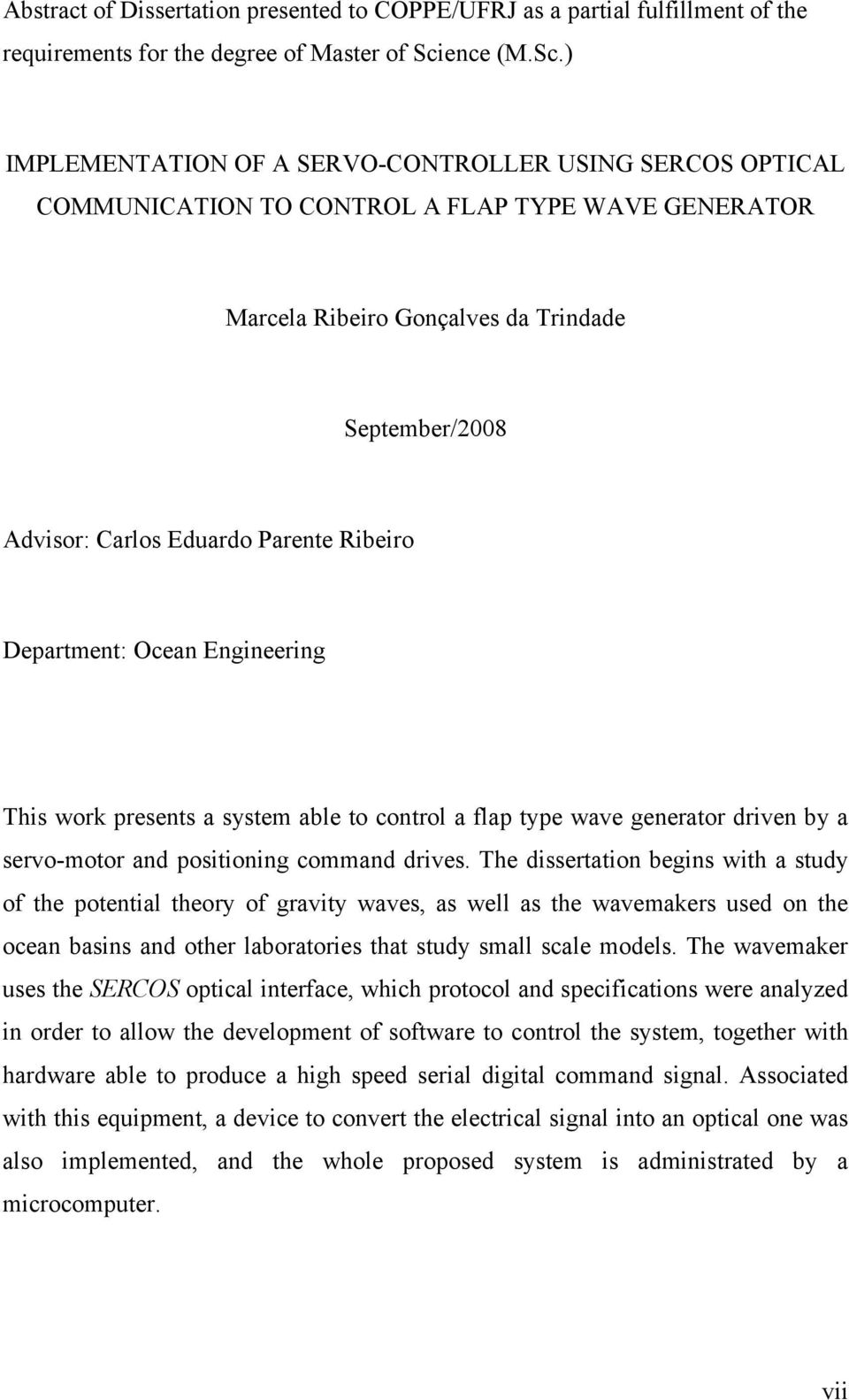 ) IMPLEMENTATION OF A SERVO-CONTROLLER USING SERCOS OPTICAL COMMUNICATION TO CONTROL A FLAP TYPE WAVE GENERATOR Marcela Ribeiro Gonçalves da Trindade September/008 Advisor: Carlos Eduardo Parente