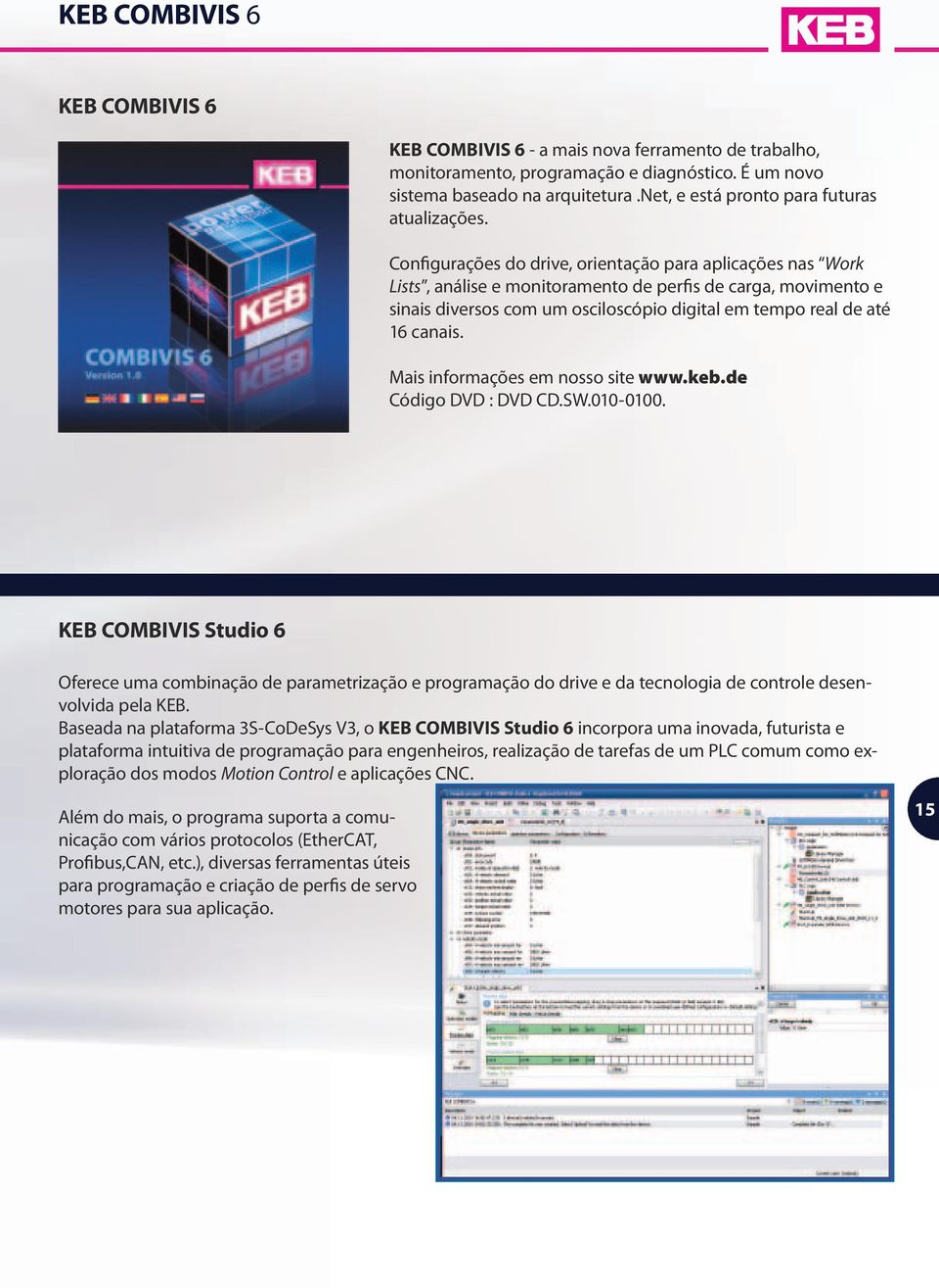 Configurações do drive, orientação para aplicações nas Work Lists, análise e monitoramento de perfis de carga, movimento e sinais diversos com um osciloscópio digital em tempo real de até 16 canais.