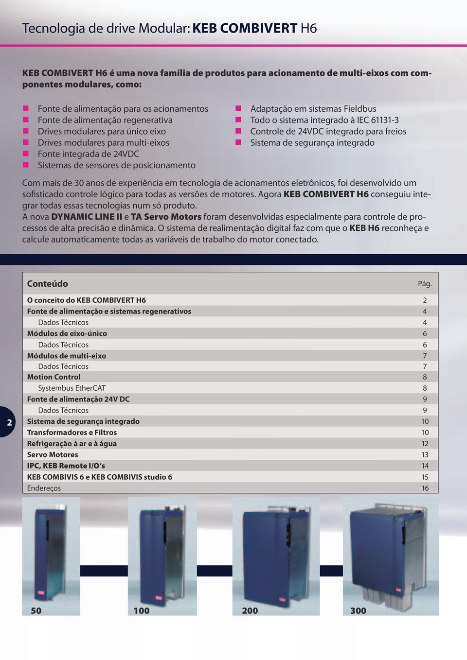 Fieldbus Todo o sistema integrado à IEC 61131-3 Controle de 24VDC integrado para freios Sistema de segurança integrado Com mais de 30 anos de experiência em tecnologia de acionamentos eletrônicos,