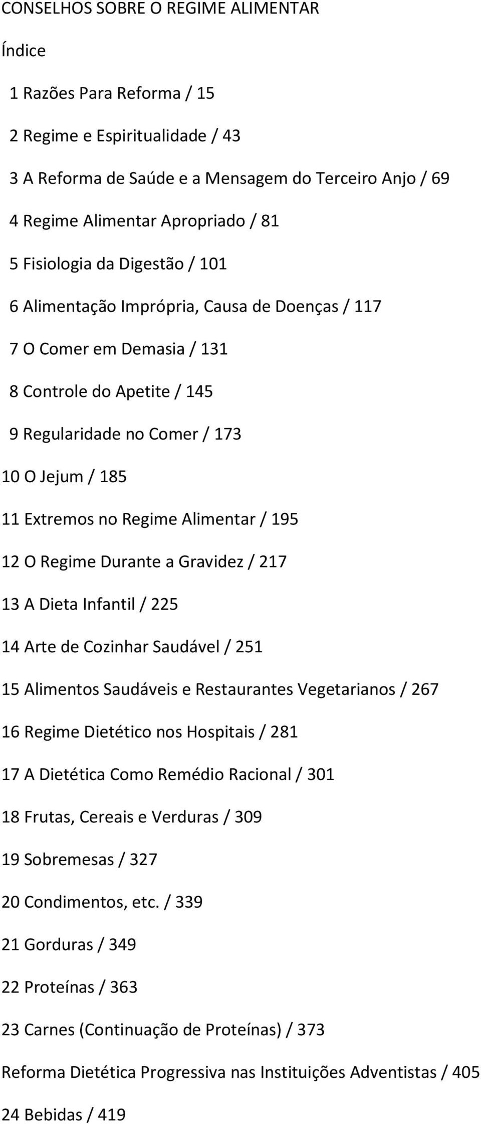 Regime Alimentar / 195 12 O Regime Durante a Gravidez / 217 13 A Dieta Infantil / 225 14 Arte de Cozinhar Saudável / 251 15 Alimentos Saudáveis e Restaurantes Vegetarianos / 267 16 Regime Dietético