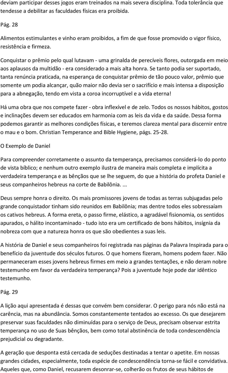 Conquistar o prêmio pelo qual lutavam - uma grinalda de perecíveis flores, outorgada em meio aos aplausos da multidão - era considerado a mais alta honra.