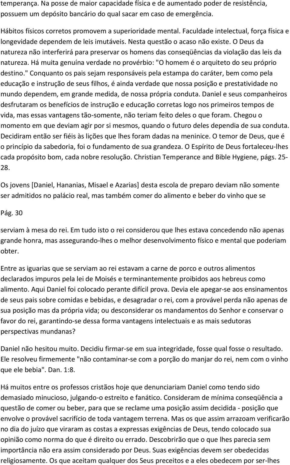 O Deus da natureza não interferirá para preservar os homens das conseqüências da violação das leis da natureza. Há muita genuína verdade no provérbio: "O homem é o arquiteto do seu próprio destino.