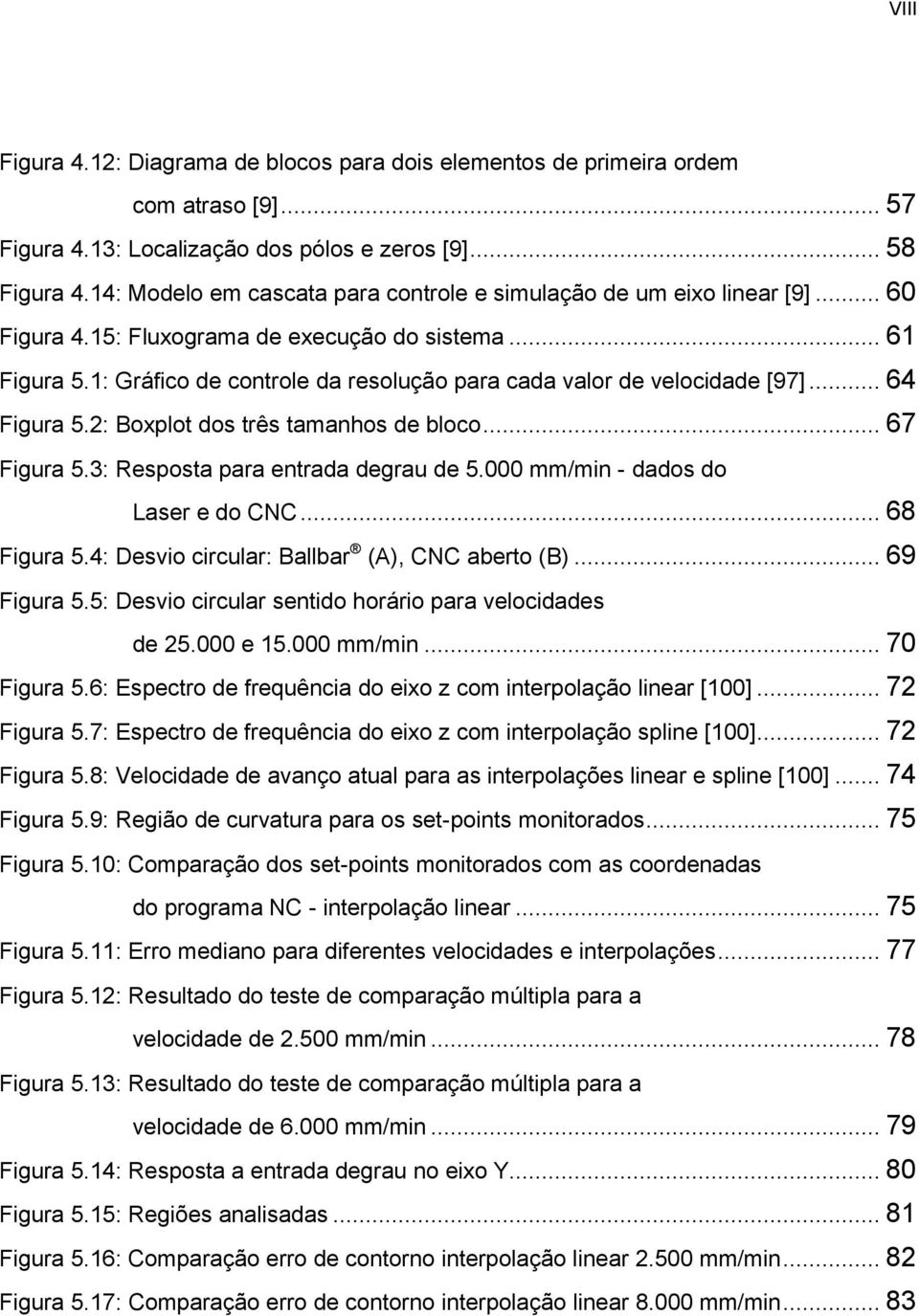 1: Gráfico de controle da resolução para cada valor de velocidade [97]... 64 Figura 5.2: Boxplot dos três tamanhos de bloco... 67 Figura 5.3: Resposta para entrada degrau de 5.