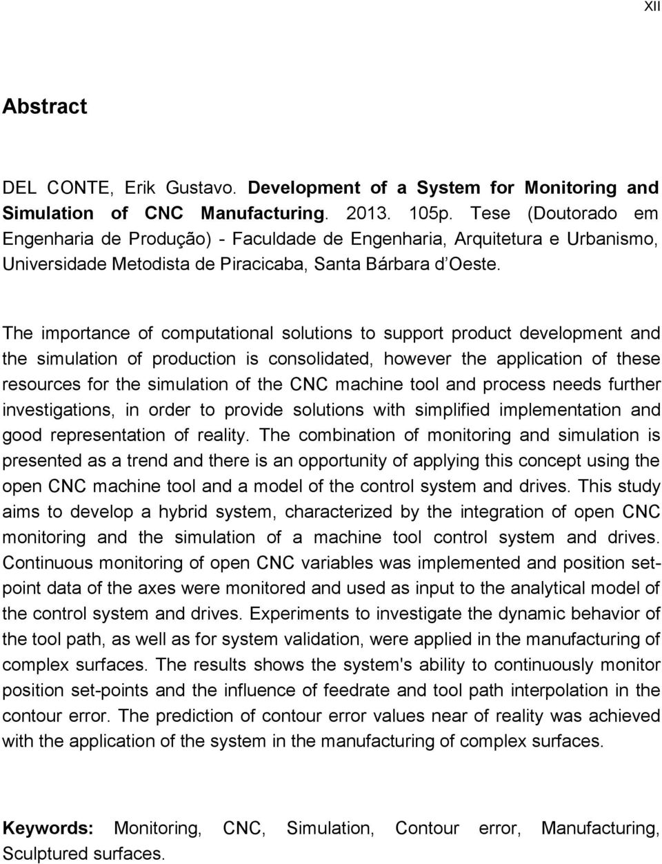 The importance of computational solutions to support product development and the simulation of production is consolidated, however the application of these resources for the simulation of the CNC