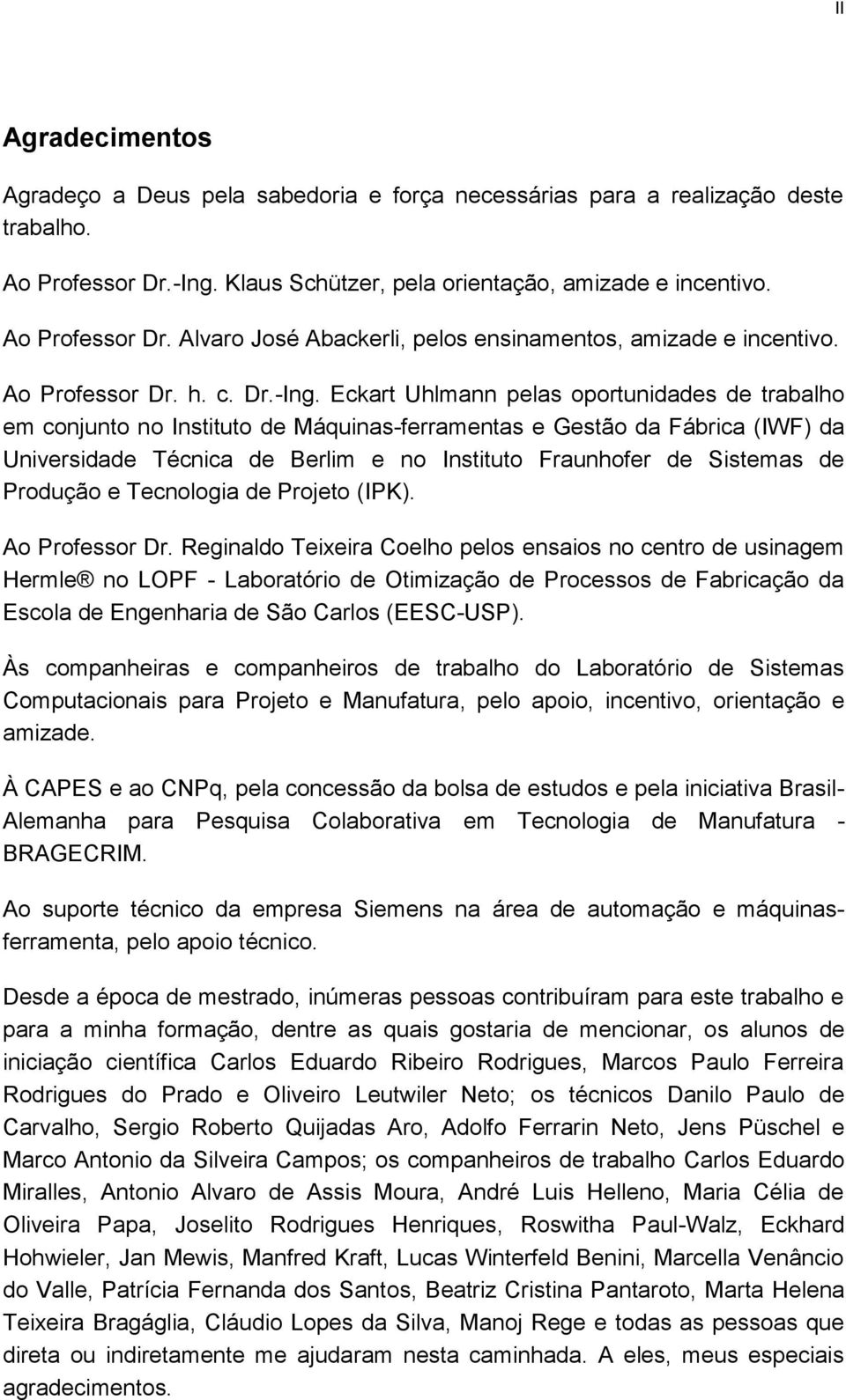 Eckart Uhlmann pelas oportunidades de trabalho em conjunto no Instituto de Máquinas-ferramentas e Gestão da Fábrica (IWF) da Universidade Técnica de Berlim e no Instituto Fraunhofer de Sistemas de