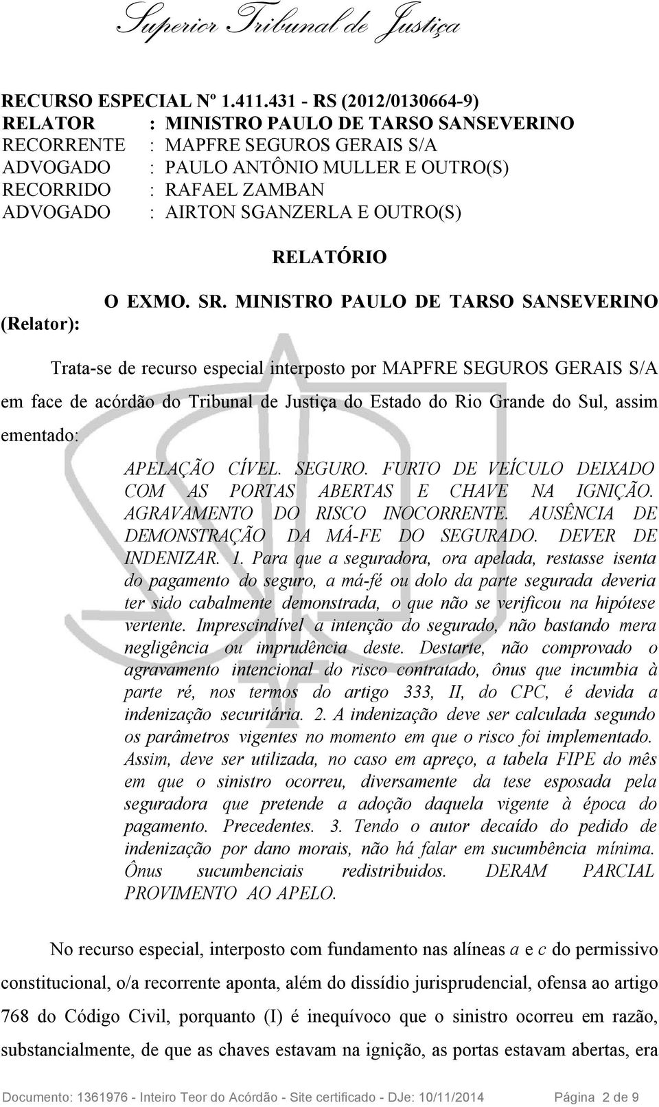 SGANZERLA E OUTRO(S) RELATÓRIO (Relator): O EXMO. SR.