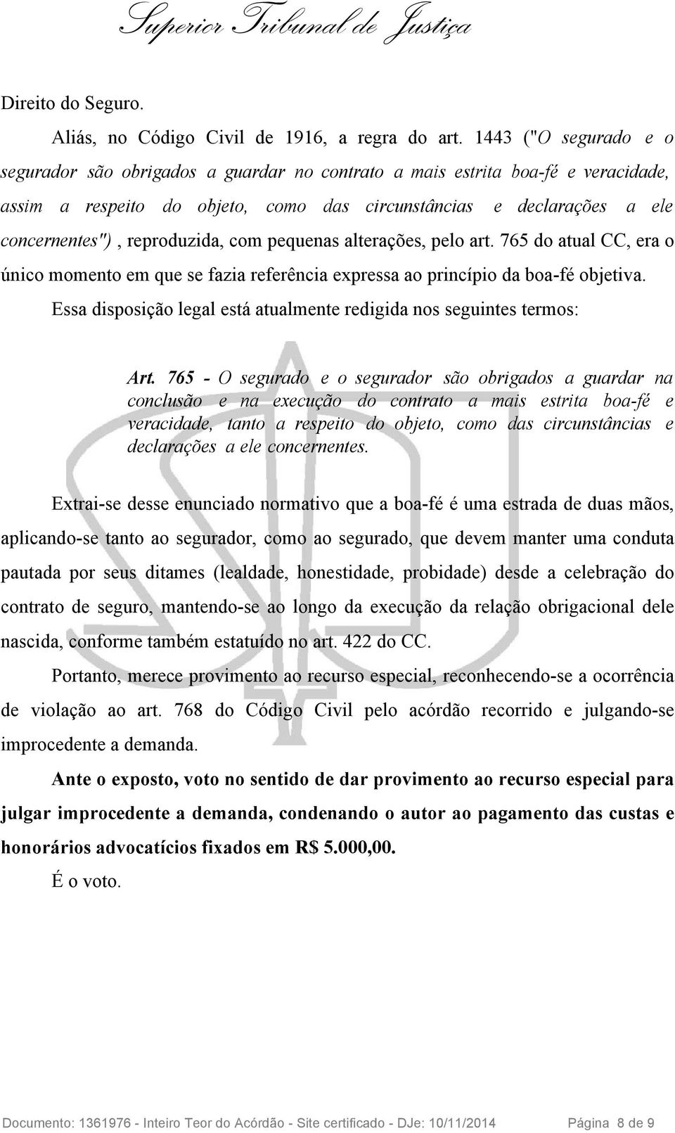 reproduzida, com pequenas alterações, pelo art. 765 do atual CC, era o único momento em que se fazia referência expressa ao princípio da boa-fé objetiva.