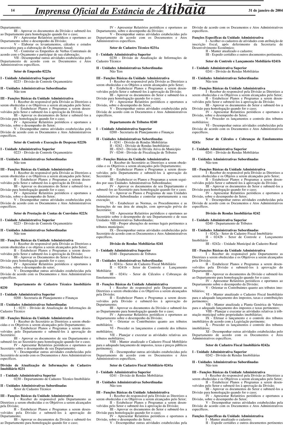 outras atividades estabelecidas pelo Administrativos Setor de Empenho 0223a 0223 - Divisão de Controle Orçamentário Divisão para homologação quando for Divisão, sobre o desempenho do Setor; Setor de