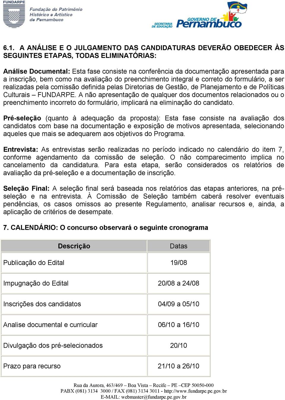 FUNDARPE. A não apresentação de qualquer dos documentos relacionados ou o preenchimento incorreto do formulário, implicará na eliminação do candidato.