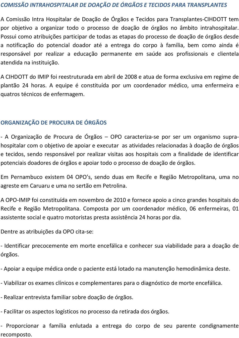 Possui como atribuições participar de todas as etapas do processo de doação de órgãos desde a notificação do potencial doador até a entrega do corpo à família, bem como ainda é responsável por