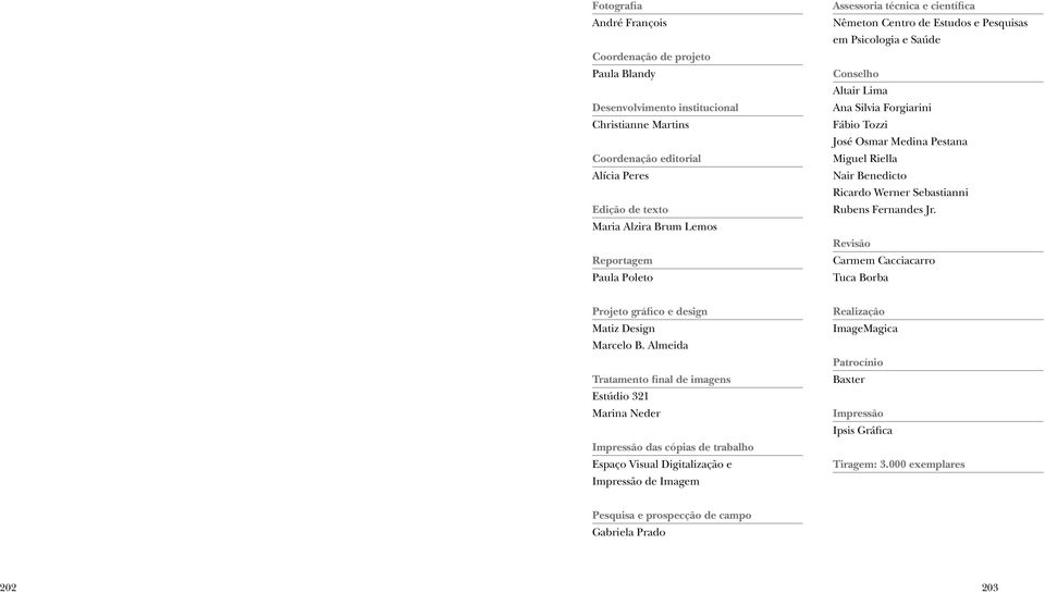 Nair Benedicto Ricardo Werner Sebastianni Rubens Fernandes Jr. Revisão Carmem Cacciacarro Tuca Borba Projeto gráfico e design Matiz Design Marcelo B.